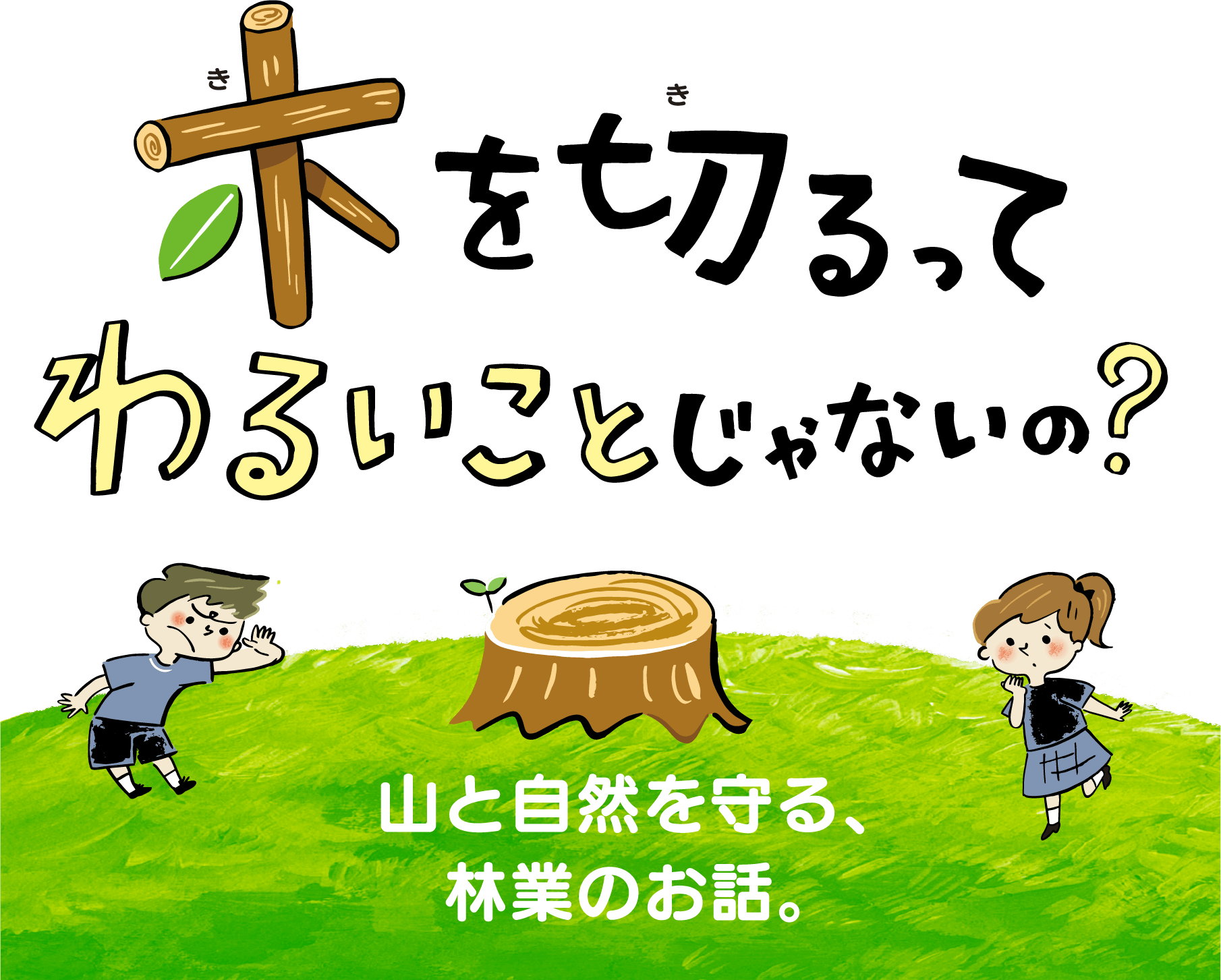 木を切るって、わるいことじゃないの？山と自然を守る、林業のお話。